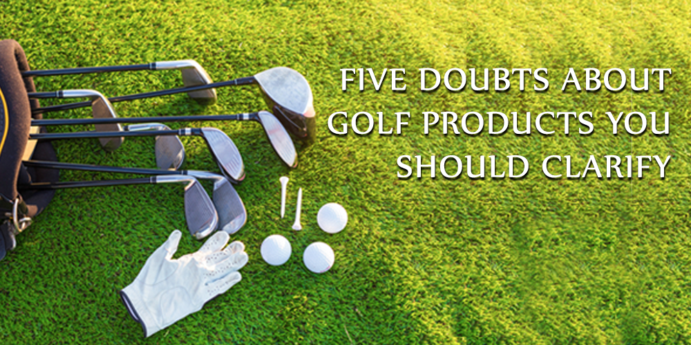Five Doubts About Golf Products You Should Clarify